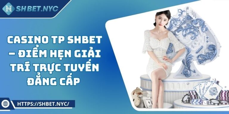 Casino TP SHBET – Điểm Hẹn Giải Trí Trực Tuyến Đẳng Cấp