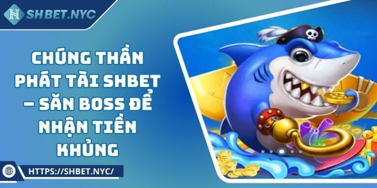 Chúng Thần Phát Tài SHBET – Săn Boss Để Nhận Tiền Khủng
