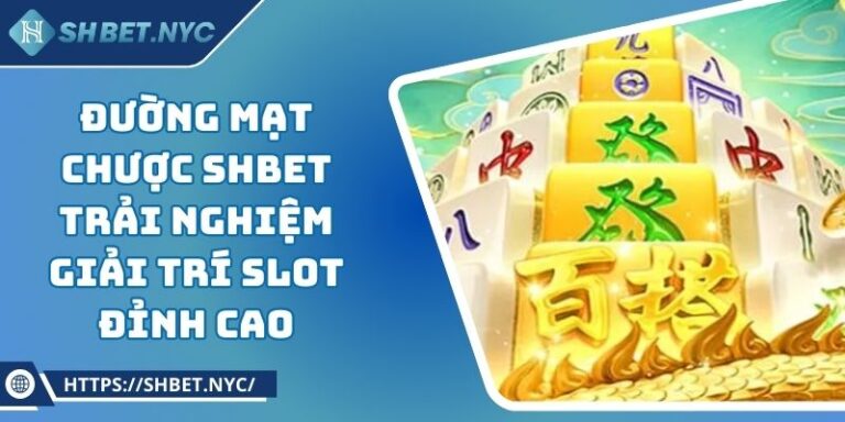 Đường Mạt Chược SHBET Trải Nghiệm Giải Trí Slot Đỉnh Cao