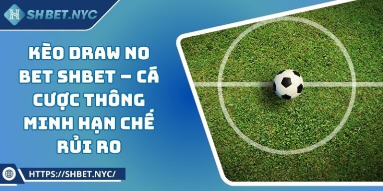 Kèo Draw No Bet SHBET – Cá Cược Thông Minh Hạn Chế Rủi Ro 1 Kèo Draw No Bet SHBET – Cá Cược Thông Minh Hạn Chế Rủi Ro