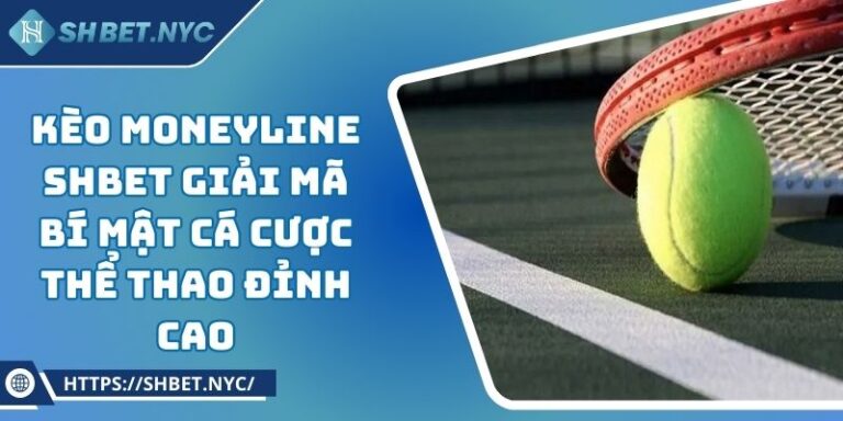 Kèo Moneyline SHBET Giải Mã Bí Mật Cá Cược Thể Thao Đỉnh Cao