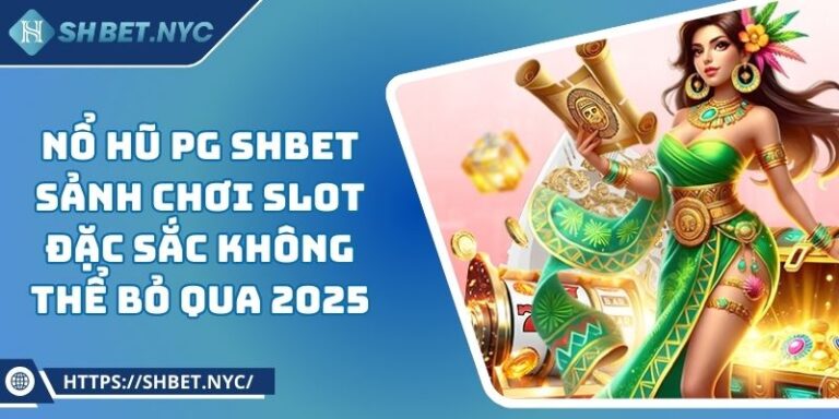 Nổ Hũ PG SHBET Sảnh Chơi Slot Đặc Sắc Không Thể Bỏ Qua 2025