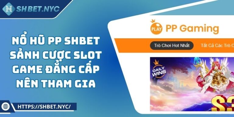 Nổ Hũ PP SHBET Sảnh Cược Slot Game Đẳng Cấp Nên Tham Gia