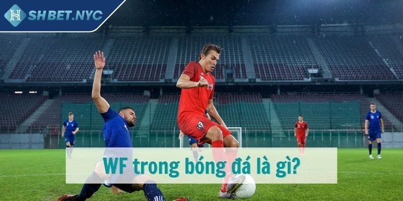 WF Trong Bóng Đá SHBET Bí Mật Của Vị Trí Tiền Đạo Cánh 1 Định nghĩa WF trong bóng đá SHBET